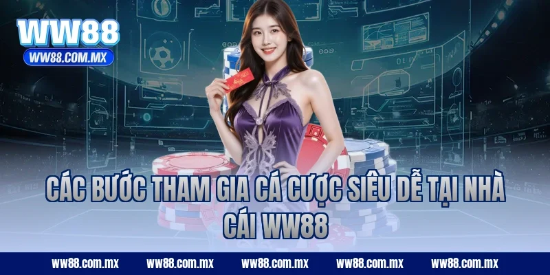 Các bước tham gia cá cược siêu dễ tại nhà cái WW88