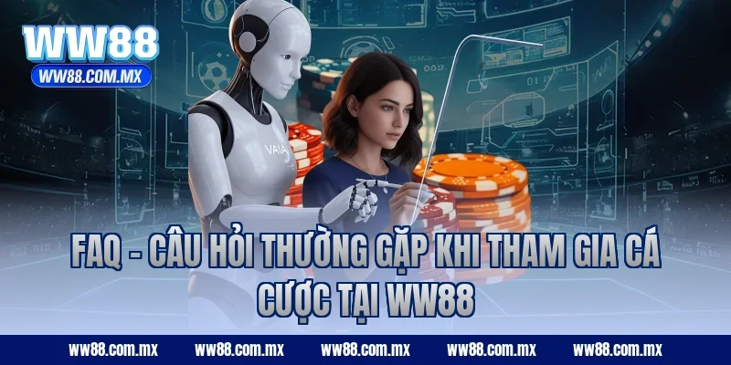 FAQ - Câu hỏi thường gặp khi tham gia cá cược tại WW88